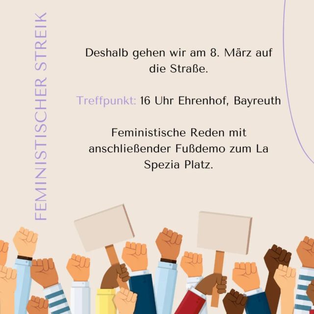 Wir wollen am 8. März mit euch streiken! 💜💪😼
Wir treffen uns um 16 Uhr am Ehrenhof in Bayreuth (am Dino) und laufen dann zum La Spezia Platz. 
Unser Streik ist um 17 Uhr vorbei. Dann beginnt eine Ausstellung zu patriachalen Strukturen in Bayreuth von @einbuch.ubt

#8march
#feministischerstreik